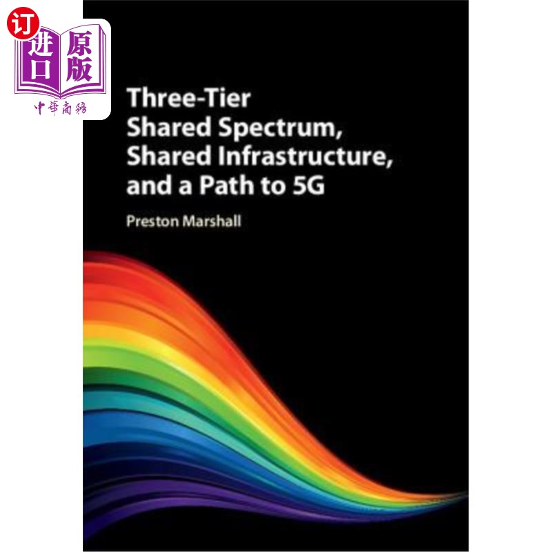 海外直订Three-Tier Shared Spectrum, Shared Infrastructure, and a Path to 5g 三层共享频谱,共享基础设施和5g路径