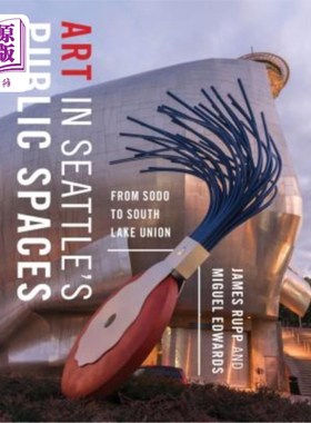 海外直订Art in Seattle's Public Spaces: From Sodo to South Lake Union 西雅图公共空间的艺术：从索多到南湖联盟