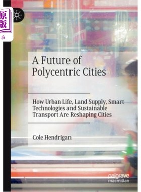 海外直订A Future of Polycentric Cities: How Urban Life, Land Supply, Smart Technologies  多中心城市的未来:城市生活