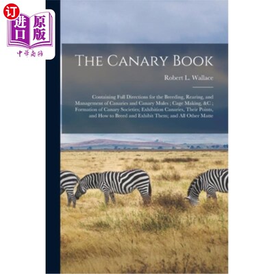 海外直订The Canary Book: Containing Full Directions for the Breeding, Rearing, and Manag 金丝雀书:包含育种，饲养和