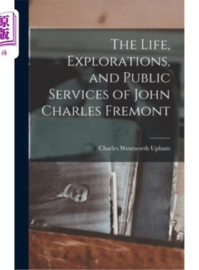 海外直订The Life, Explorations, and Public Services of John Charles Fremont 约翰·查尔斯·弗里蒙特的生平、探索和公共