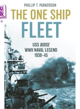 海外直订The One Ship Fleet: USS Boise--WWII Naval Legend, 1938-45 《一舰舰队:博伊西号——二战海军传奇，1938- 1945