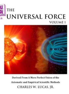 海外直订The Universal Force Volume 1: Derived From a More Perfect Union of the Axiomatic