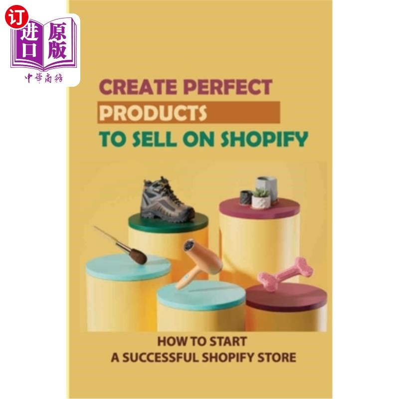 海外直订Create Perfect Products To Sell On Shopify: How To Start A Successful Shopify St 创造完美的产品出售S