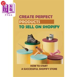 海外直订Create Perfect Products To Sell On Shopify: How To Start A Successful Shopify St 创造完美的产品出售S