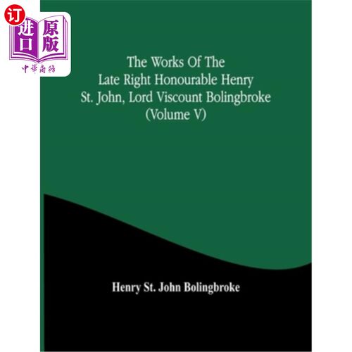 海外直订The Works Of The Late Right Honourable Henry St. John, Lord Viscount Bolingbroke 已故博林布鲁克子爵亨利·圣