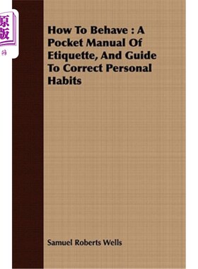 海外直订How to Behave: A Pocket Manual of Etiquette, and Guide to Correct Personal Habit 行为准则：一本袖珍礼仪手册