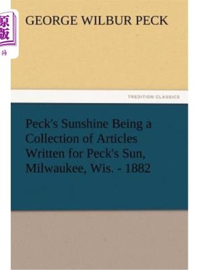 海外直订Peck's Sunshine Being a Collection of Articles Written for Peck's Sun, Milwaukee Peck's Sun