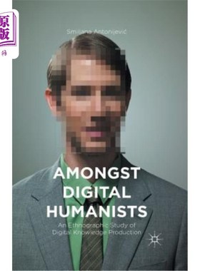 海外直订Amongst Digital Humanists: An Ethnographic Study of Digital Knowledge Production 数字人文主义者：数字知识生