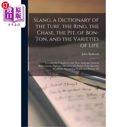 海外直订Slang, a Dictionary of the Turf, the Ring, the Chase, the Pit, of Bon-Ton, and t 俚语，一本关于赛马，赛马，