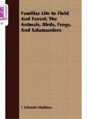 海外直订Familiar Life in Field and Forest; The Animals, Birds, Frogs, and Salamanders 田野和森林中熟悉的生活；动物