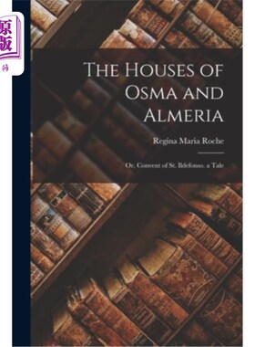 海外直订The Houses of Osma and Almeria; Or, Convent of St. Ildefonso. a Tale 奥斯马家族和阿尔梅里亚家族;或者，圣伊