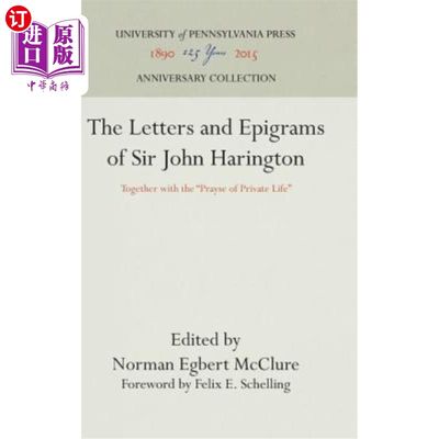 海外直订The Letters and Epigrams of Sir John Harington: Together with the Prayse of Priv 约翰·哈林顿爵士的书信和警