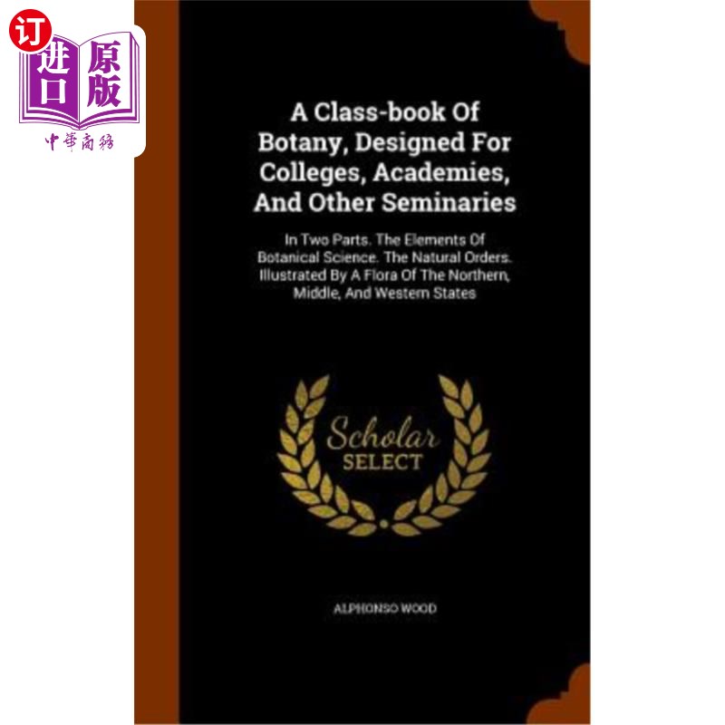 海外直订A Class-Book of Botany, Designed for Colleges, Academies, and Other Seminaries:  专为大学、学院和其他神学院