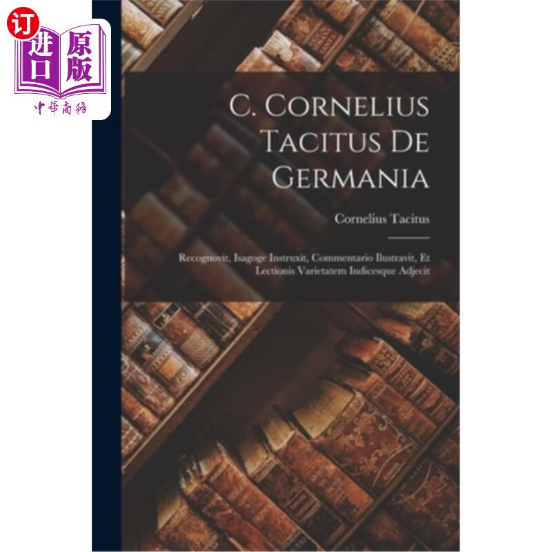海外直订C. Cornelius Tacitus De Germania: Recognovit, Isagoge Instruxit, Commentario Ilu C. Corneli