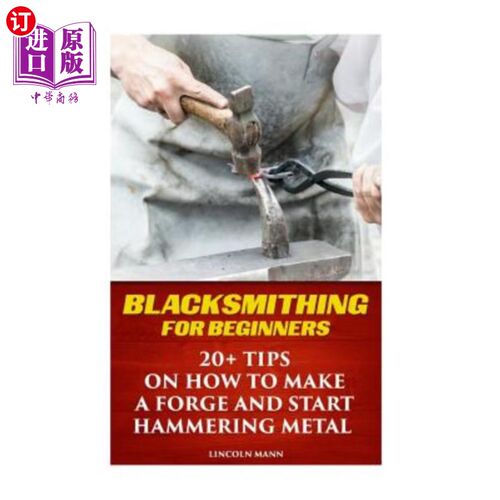 海外直订Blacksmithing For Beginners: 20+ Tips On How to Make A Forge And Start Hammering 初学者锻造：20多个关于如何
