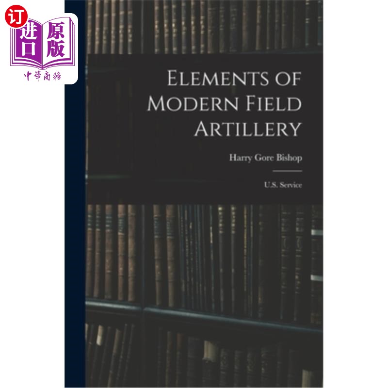 海外直订Elements of Modern Field Artillery: U.S. Service 现代野战炮兵要素:美国服务