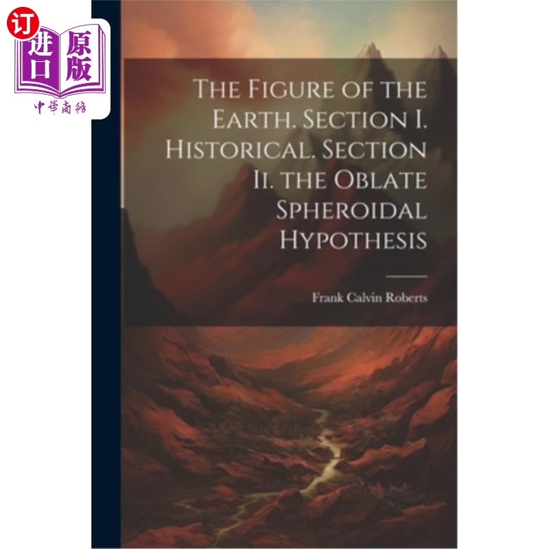 海外直订The Figure of the Earth. Section I. Historical. Section Ii. the Oblate Spheroida 地球的形象。第一节历史。第