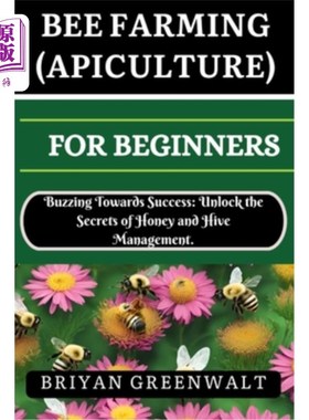 海外直订Bee Farming (Apiculture) for Beginners: Buzzing Towards Success: Unlock the Secr 蜜蜂养殖（养蜂）初学者：嗡