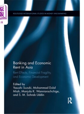 海外直订Banking and Economic Rent in Asia: Rent Effects, Financial Fragility, and Econom 亚洲的银行和经济租金:租金