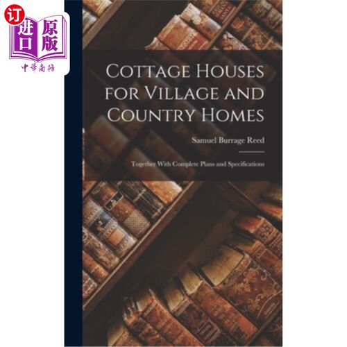 海外直订Cottage Houses for Village and Country Homes: Together With Complete Plans and S 乡村和乡村住宅的平房:连同