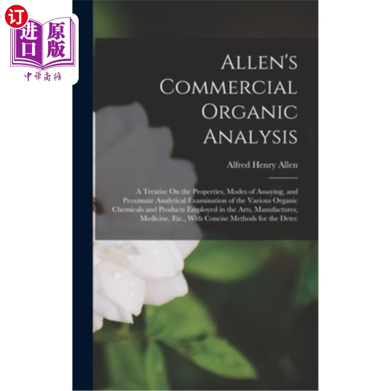 海外直订Allen's Commercial Organic Analysis: A Treatise On the Properties, Modes of Assa 艾伦的商业有机分析:关于各