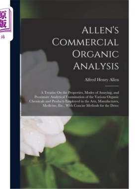 海外直订Allen's Commercial Organic Analysis: A Treatise On the Properties, Modes of Assa 艾伦的商业有机分析:关于各
