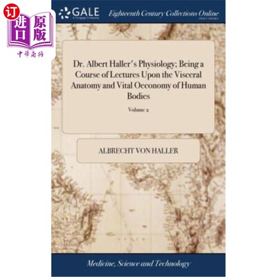 海外直订医药图书Dr. Albert Haller's Physiology; Being a Course of Lectures Upon the Visceral Ana 阿尔伯特·哈勒博士