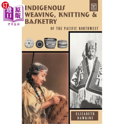海外直订Indigenous Weaving, Knitting and Basketry: Of the Pacific Northwest 土著编织，编织和编织:太平洋西北部