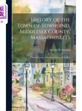 海外直订History of the Town of Townsend, Middlesex County, Massachusetts: From the Grant 马萨诸塞州米德尔塞克斯县汤