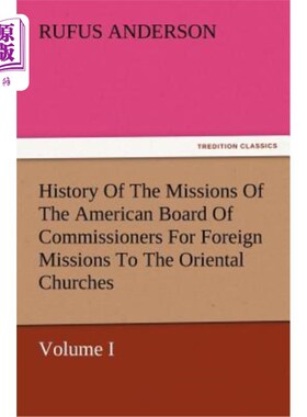 海外直订History Of The Missions Of The American Board Of Commissioners For Foreign Missi 美国外交使团理事会驻东方教