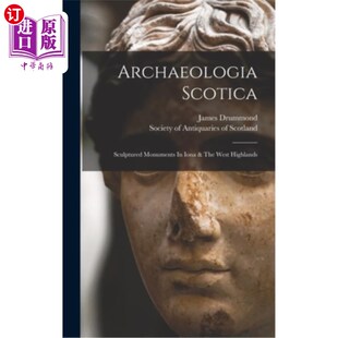 海外直订Archaeologia Scotica: Sculptured Monuments In Iona & The West Highlands 考古史考特:雕塑纪念碑在艾奥纳和西部