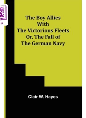 海外直订The Boy Allies with the Victorious Fleets; Or, The Fall of the German Navy 男孩与胜利舰队结盟;或者，《德国