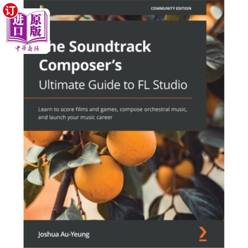 海外直订The Soundtrack Composer's Ultimate Guide to FL Studio: Learn to score films and  FL音乐工作室配乐作曲家的指