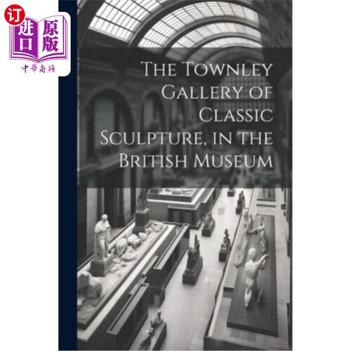 海外直订The Townley Gallery of Classic Sculpture, in the British Museum 汤利古典雕塑画廊，在大英博物馆