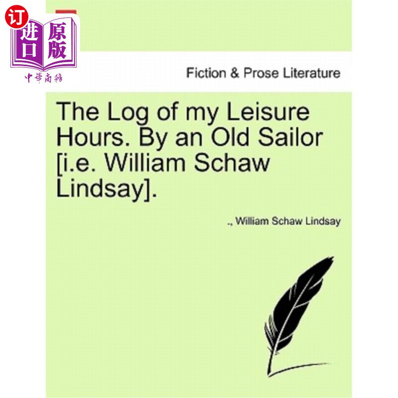 海外直订The Log of My Leisure Hours. by an Old Sailor [I.E. William Schaw Lindsay]. 我的空闲时间日志。一位老水手[即