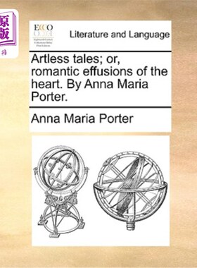 海外直订Artless Tales; Or, Romantic Effusions of the Heart. by Anna Maria Porter. 朴实的故事;或者，浪漫的心的流露。