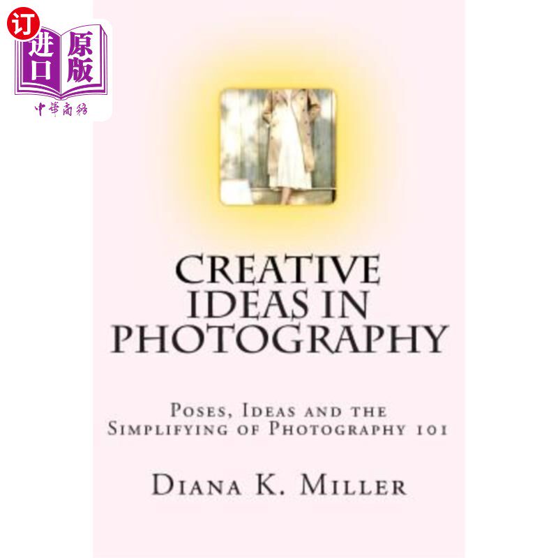 海外直订Creative Ideas in Photography: Poses, Ideas and the Simplifying of Photography 1 摄影中的创意：姿势、创意和