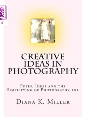 海外直订Creative Ideas in Photography: Poses, Ideas and the Simplifying of Photography 1 摄影中的创意：姿势、创意和