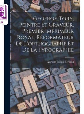 海外直订Geofroy Tory, Peintre Et Graveur, Premier Imprimeur Royal, Réformateur De L'orth 杰弗里·托里，画家和雕刻家