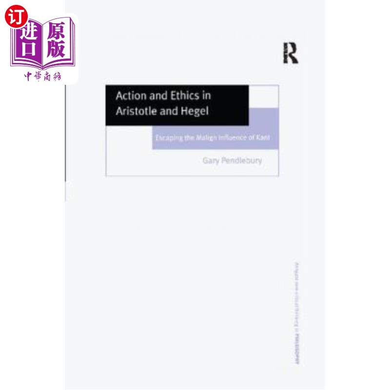 海外直订Action and Ethics in Aristotle and Hegel: Escaping the Malign Influence of Kant 亚里士多德与黑格尔的行为与