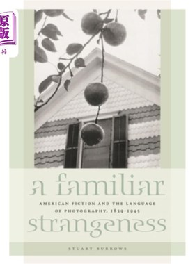 海外直订A Familiar Strangeness: American Fiction and the Language of Photography, 1839-1 熟悉的陌生:美国小说和摄影