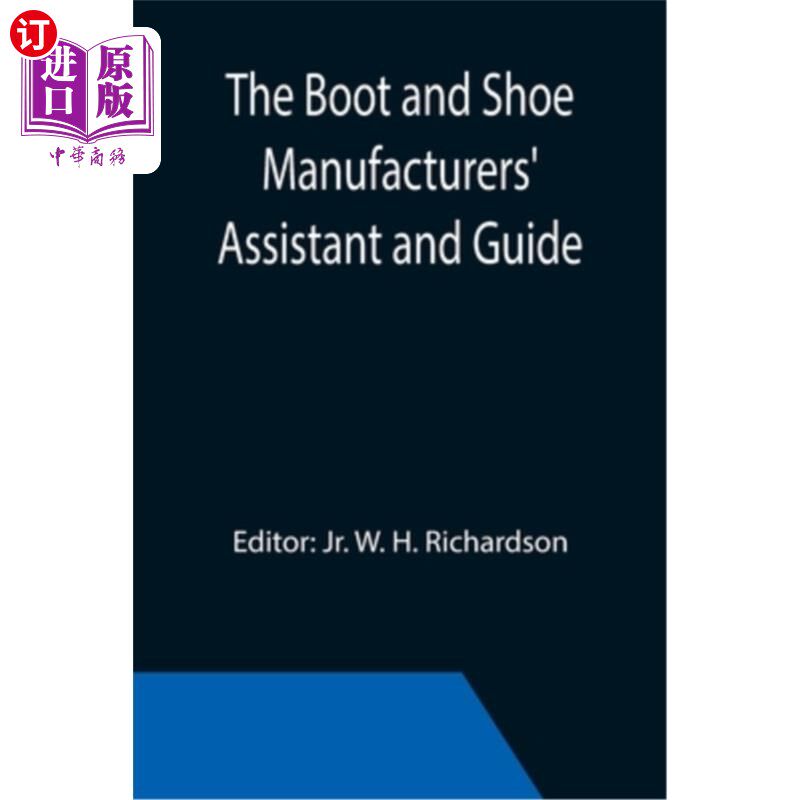 海外直订The Boot and Shoe Manufacturers' Assistant and Guide.; Containing a Brief Histor 靴子和鞋子制造商的助理和指