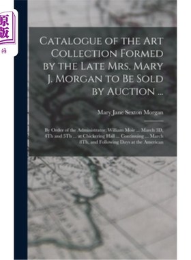 海外直订Catalogue of the Art Collection Formed by the Late Mrs. Mary J. Morgan to Be Sol 已故玛丽·j·摩根夫人将拍卖