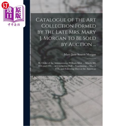 海外直订Catalogue of the Art Collection Formed by the Late Mrs. Mary J. Morgan to Be Sol 已故玛丽·j·摩根夫人将拍卖