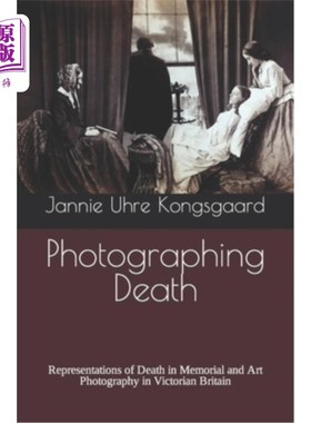 海外直订Photographing Death: Representations of Death in Memorial and Art Photography in 死亡摄影:维多利亚时代英国