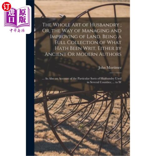 海外直订The Whole Art of Husbandry; Or, the Way of Managing and Improving of Land. Being 《畜牧的全部艺术》;或者说