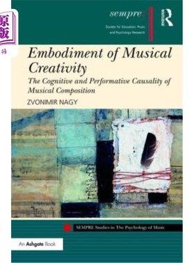 海外直订Embodiment of Musical Creativity: The Cognitive and Performative Causality of Mu 音乐创造力的体现：音乐创作