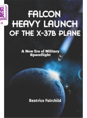 海外直订Falcon Heavy Launch of the X-37B Plane: A New Era of Military Spaceflight 猎鹰重型发射X-37B飞机：军事航天的