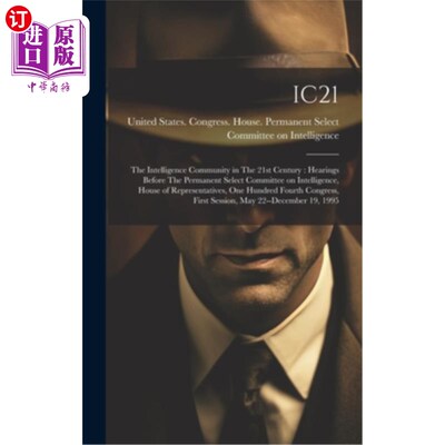 海外直订Ic21: The Intelligence Community in The 21st Century: Hearings Before The Perman 21世纪的情报界：情报常设特